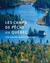Les camps de pêche au Québec : 150 ans de nature sauvage de Pierre Lahoud