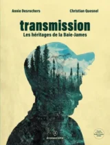 Transmission : Les héritages de la Baie-James d'Annie Desrochers et Christian Quesnel